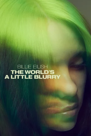 Billie Eilish: The Worlds a Little Blurry - Billie Eilish: The World's a Little Blurry