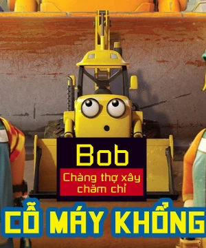 Bob Chàng Thợ Xây Chăm Chỉ Đội Cỗ Máy Khổng Lồ - Mega Machines The Movie