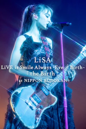 LiSA LiVE is Smile Always, Eve&Birth: Buổi biểu diễn tại Nippon Budokan - LiSA LiVE is Smile Always, Eve&Birth: The Birth at Nippon Budokan