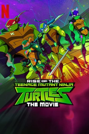 Ninja Rùa trỗi dậy: Phim điện ảnh - Rise of the Teenage Mutant Ninja Turtles: The Movie