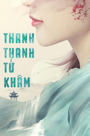 Phim Thanh Thanh Tử Khâm - Qing Qing Zi Jin PhimChill Vietsub (2020)