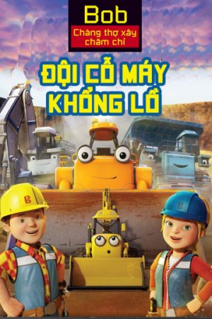 Phim Bob Chàng Thợ Xây Chăm Chỉ Đội Cỗ Máy Khổng Lồ - Mega Machines The Movie PhimChill Vietsub (2017)