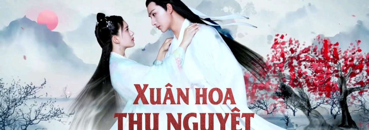 Phim Xuân Hoa Thu Nguyệt - Love Better Than Immortality PhimChill Vietsub (2019)